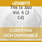 This Is Jazz Vol. 6 (2 Cd) cd musicale