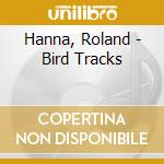 Hanna, Roland - Bird Tracks cd musicale di Hanna, Roland