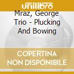 Mraz, George Trio - Plucking And Bowing cd musicale di Mraz, George Trio
