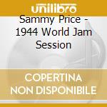 Sammy Price - 1944 World Jam Session cd musicale di Price, Sammy
