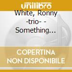 White, Ronny -trio- - Something Wonderful cd musicale di White, Ronny