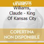 Williams, Claude - King Of Kansas City cd