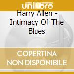Harry Allen - Intimacy Of The Blues cd musicale di Allen, Harry