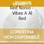 Red Norvo - Vibes A Al Red cd musicale di Red Norvo