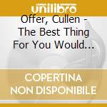 Offer, Cullen - The Best Thing For You Would Be cd