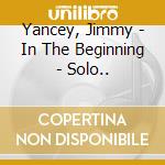 Yancey, Jimmy - In The Beginning - Solo.. cd