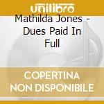 Mathilda Jones - Dues Paid In Full cd