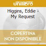 Higgins, Eddie - My Request cd musicale di Higgins, Eddie