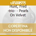 Hunt, Fred -trio- - Pearls On Velvet