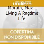 Morath, Max - Living A Ragtime Life cd