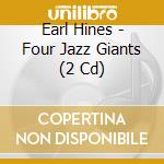 Earl Hines - Four Jazz Giants (2 Cd) cd musicale di Hines, Earl