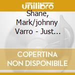 Shane, Mark/johnny Varro - Just You cd musicale di Shane, Mark/johnny Varro