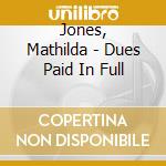 Jones, Mathilda - Dues Paid In Full cd musicale di Jones, Mathilda