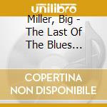 Miller, Big - The Last Of The Blues Shouters cd musicale di Miller, Big