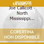 Joe Callicott - North Mississippi Blues cd musicale di Callicott, Joe