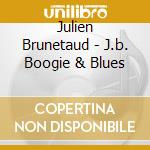 Julien Brunetaud - J.b. Boogie & Blues cd musicale di Brunetaud, Julien