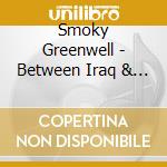 Smoky Greenwell - Between Iraq & A Hard Place cd