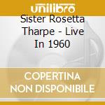 Sister Rosetta Tharpe - Live In 1960 cd musicale di Tharpe, Sister Rosetta