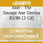 Axel - The Savage Axe Demos 83/86 (2 Cd) cd musicale di Axel