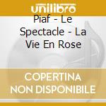 Piaf - Le Spectacle - La Vie En Rose cd