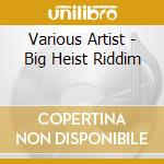 Various Artist - Big Heist Riddim cd