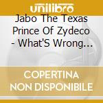 Jabo The Texas Prince Of Zydeco - What'S Wrong With Our Love cd