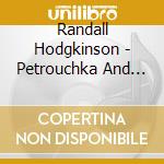 Randall Hodgkinson - Petrouchka And Other Prophecies cd musicale di Randall Hodgkinson