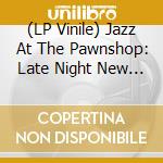 (LP Vinile) Jazz At The Pawnshop: Late Night New Unreleased / Various vinile
