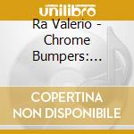 Ra Valerio - Chrome Bumpers: Unauthorized Unfinished cd
