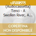 (Audiocassetta) Tenci - A Swollen River, A Welloverflowing cd