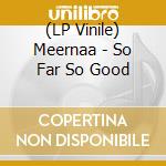 (LP Vinile) Meernaa - So Far So Good vinile
