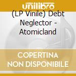 (LP Vinile) Debt Neglector - Atomicland lp vinile di Debt Neglector