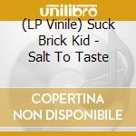(LP Vinile) Suck Brick Kid - Salt To Taste lp vinile