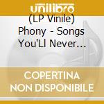 (LP Vinile) Phony - Songs You'Ll Never Singsongs You'Ll Never Sing vinile