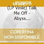 (LP Vinile) Talk Me Off - Abyss -Ep/Coloured- lp vinile