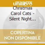 Christmas Carol Cats - Silent Night Christmas Music For Cat Lovers cd musicale di Christmas Carol Cats