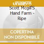 Scott Mcgill'S Hand Farm - Ripe cd