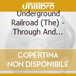 Underground Railroad (The) - Through And Through cd musicale di Railroad Underground