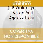 (LP Vinile) Eye - Vision And Ageless Light vinile