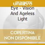 Eye - Vision And Ageless Light cd