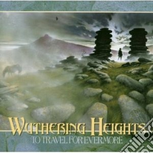 Wuthering Heights - To Travel For Evermore cd musicale di Heights Wuthering