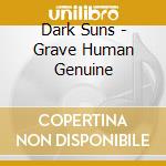 Dark Suns - Grave Human Genuine cd musicale