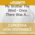 My Brother The Wind - Once There Was A Time When Time And Space Were One cd