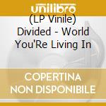 (LP Vinile) Divided - World You'Re Living In lp vinile