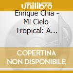 Enrique Chia - Mi Cielo Tropical: A Gozar Con Enrique Chia cd
