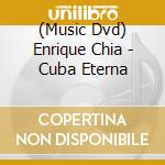 (Music Dvd) Enrique Chia - Cuba Eterna cd musicale