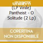 (LP Vinile) Pantheist - O Solitude (2 Lp) vinile