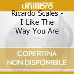 Ricardo Scales - I Like The Way You Are