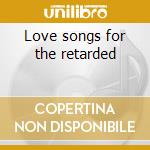 Love songs for the retarded cd