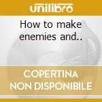 How to make enemies and.. cd